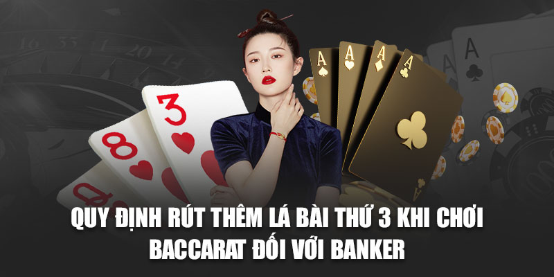 Quy định rút thêm lá bài thứ 3 khi chơi Baccarat đối với Banker
