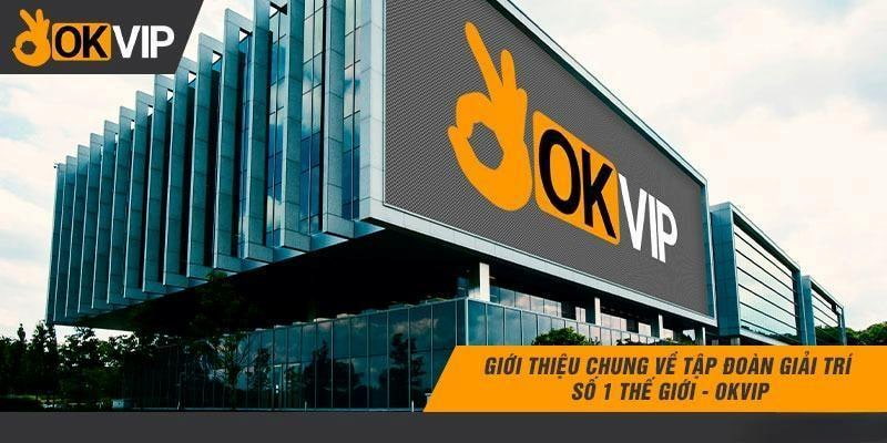 Giới thiệu về đế chế giải trí trực tuyến OKVIP