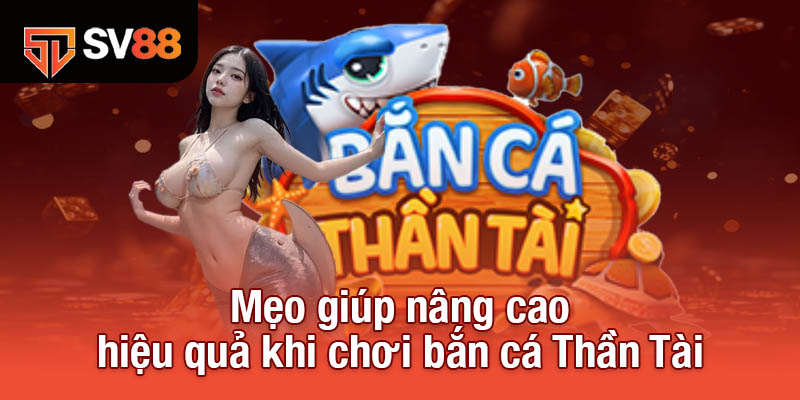 Mẹo giúp nâng cao hiệu quả khi chơi bắn cá Thần Tài