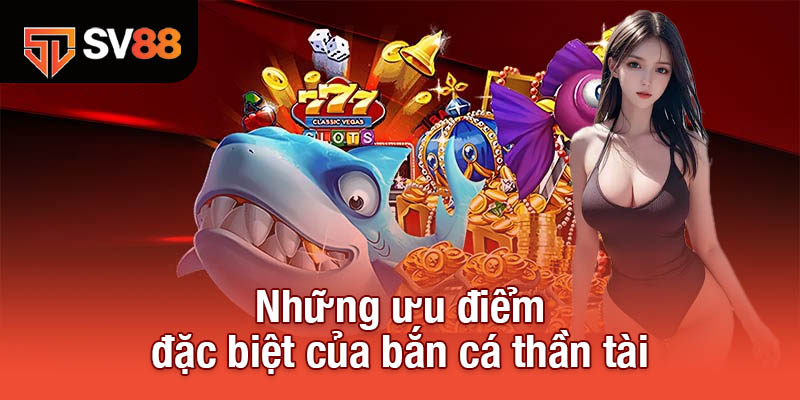 Những ưu điểm đặc biệt của bắn cá Thần Tài