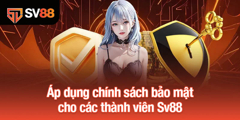 Áp dụng chính sách bảo mật cho các thành viên Sv88