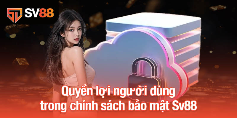 Quyền lợi người dùng trong chính sách bảo mật Sv88