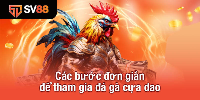 Các bước đơn giản để tham gia đá gà cựa dao 