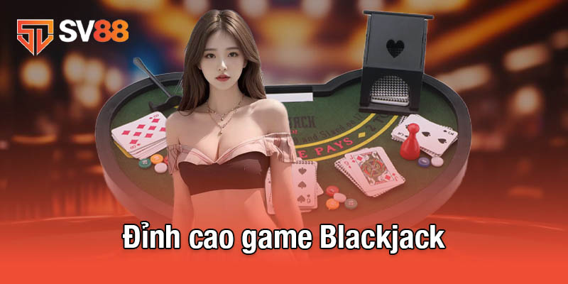 Đỉnh cao game Blackjack