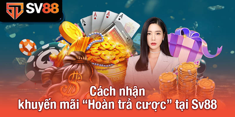 Cách nhận khuyến mãi “Hoàn trả cược” tại Sv88