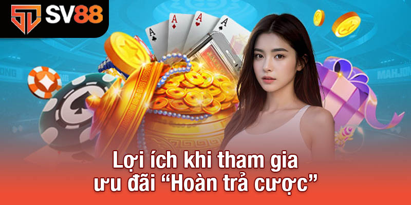 Lợi ích khi tham gia ưu đãi “Hoàn trả cược”