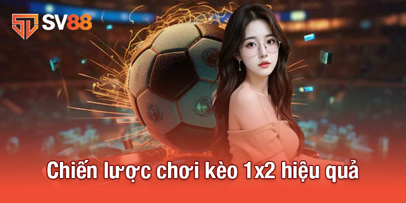 Chiến lược chơi kèo 1x2 hiệu quả