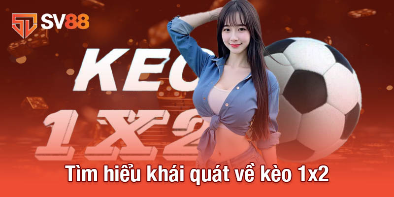 Tìm hiểu khái quát về kèo 1x2