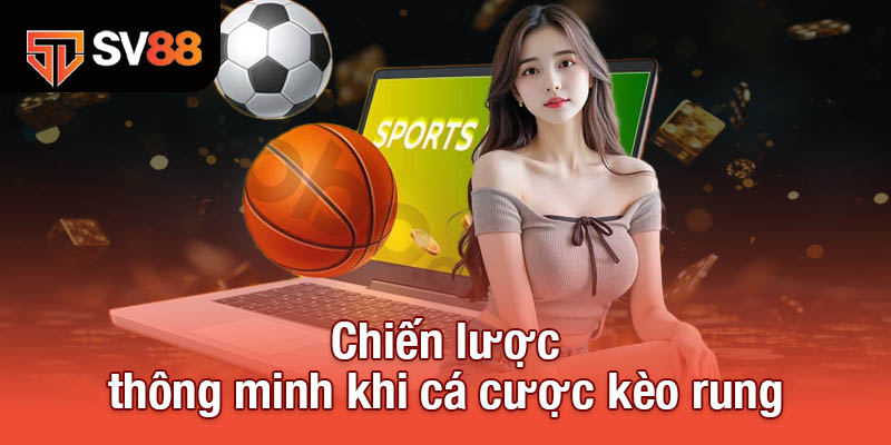 Chiến lược thông minh khi cá cược kèo rung