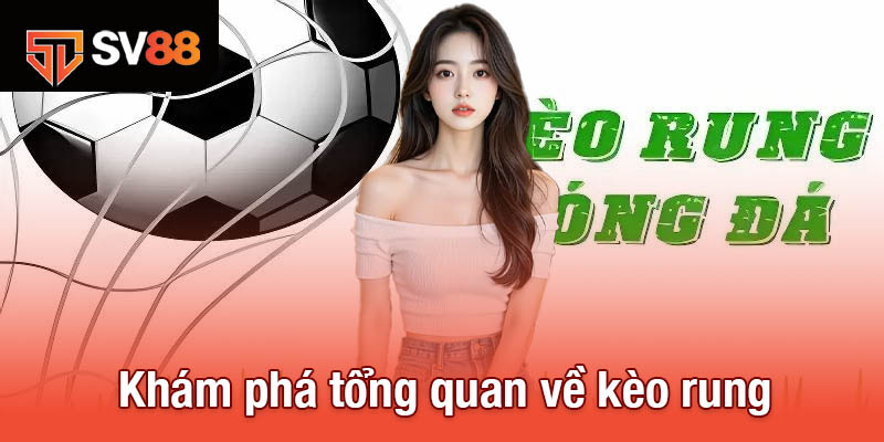 Khám phá tổng quan về kèo rung 