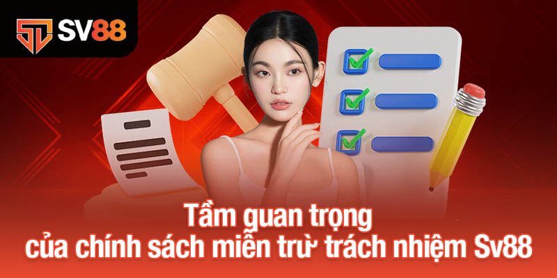 Tầm quan trọng của chính sách miễn trừ trách nhiệm Sv88