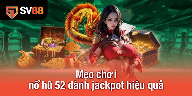 Mẹo chơi nổ hũ 52 dành jackpot hiệu quả