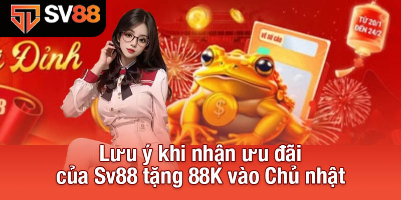 Lưu ý khi nhận ưu đãi của Sv88 tặng 88K vào Chủ nhật