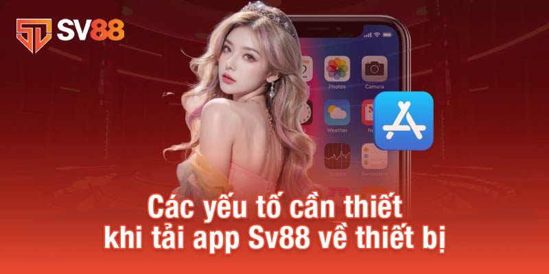 Các yếu tố cần thiết khi tải app Sv88 về thiết bị